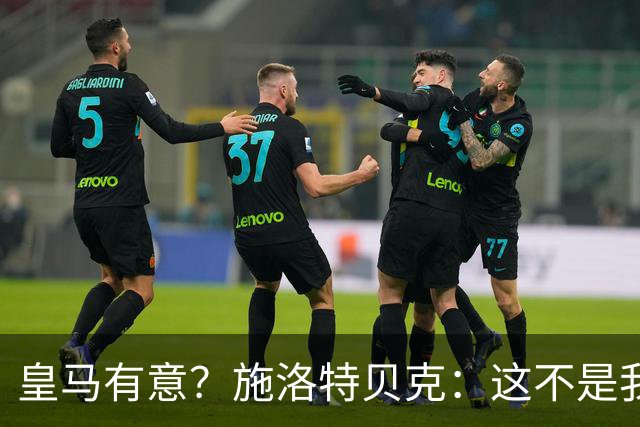 皇马有意？施洛特贝克：这不是我考虑的重点 完全专注世界杯首战